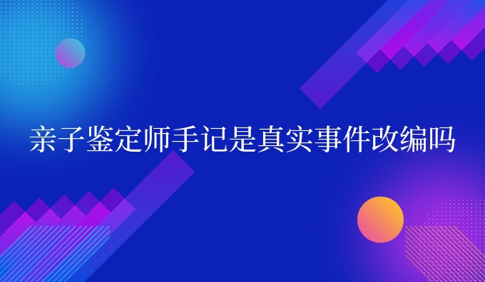 亲子鉴定师手记是真实事件改编吗