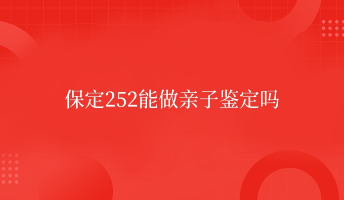 保定252能做亲子鉴定吗