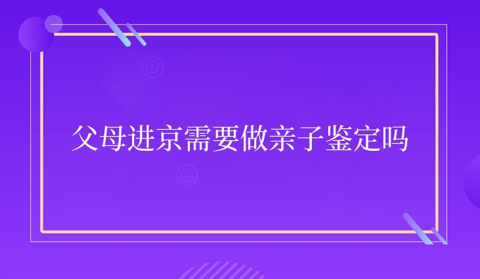 父母进京需要做亲子鉴定吗