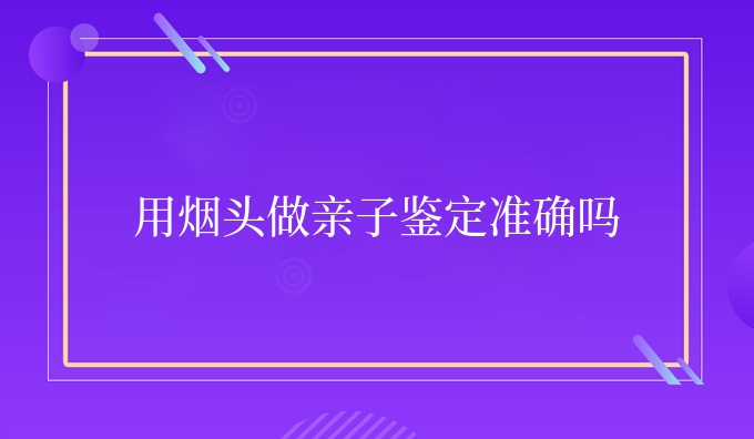 用烟头做亲子鉴定准确吗