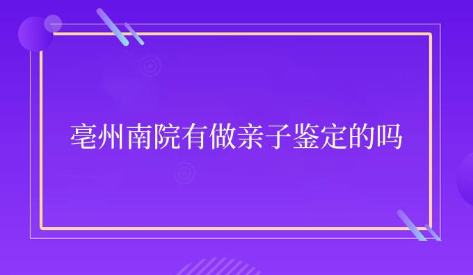 亳州南院有做亲子鉴定的吗