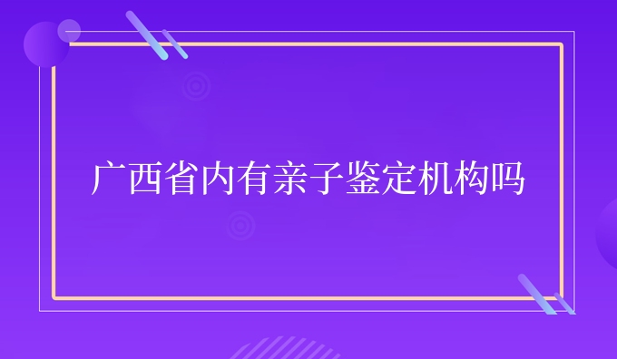 广西省内有亲子鉴定机构吗